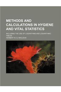 Methods and Calculations in Hygiene and Vital Statistics; Including the Use of Logarithms and Logarithmic Tables