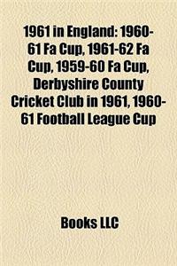 1961 in England: 1960-61 Fa Cup, 1961-62 Fa Cup, 1959-60 Fa Cup, Derbyshire County Cricket Club in 1961, 1960-61 Football League Cup