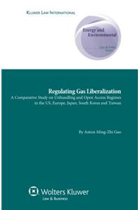 Regulating Gas Liberalization: A Comparative Study on Unbundling and Open Access Regimes in the Us, Europe, Japan, South Korea and Taiwan