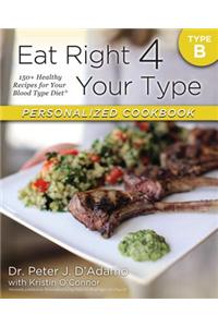 Eat Right 4 Your Type Personalized Cookbook Type B: 150+ Healthy Recipes for Your Blood Type Diet