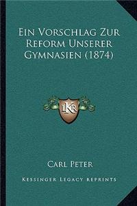 Ein Vorschlag Zur Reform Unserer Gymnasien (1874)