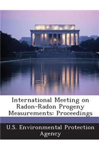 International Meeting on Radon-Radon Progeny Measurements: Proceedings