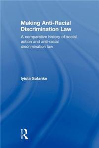 Making Anti-Racial Discrimination Law: A Comparative History of Social Action and Anti-Racial Discrimination Law