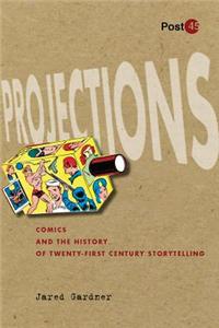 Projections: Comics and the History of Twenty-First-Century Storytelling