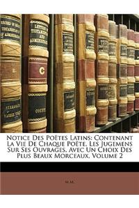 Notice Des Potes Latins: Contenant La Vie de Chaque Pote, Les Jugemens Sur Ses Ouvrages, Avec Un Choix Des Plus Beaux Morceaux, Volume 2