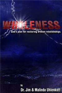 Wholeness: God's Plan for Restoring Broken Relationships