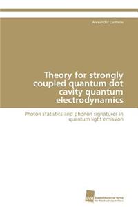 Theory for Strongly Coupled Quantum Dot Cavity Quantum Electrodynamics