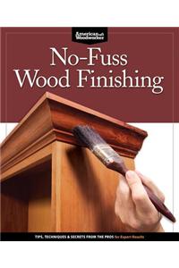 No-Fuss Wood Finishing: Tips, Techniques & Secrets from the Pros for Expert Results