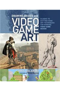 Drawing Basics and Video Game Art: Classic to Cutting-Edge Art Techniques for Winning Video Game Design