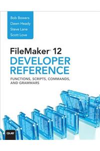 FileMaker 12 Developers Reference: Functions, Scripts, Commands, and Grammars