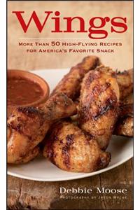 Wings: More Than 50 High-Flying Recipes for America's Favorite Snack