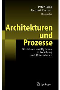 Architekturen Und Prozesse: Strukturen Und Dynamik in Forschung Und Unternehmen