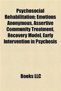 Psychosocial Rehabilitation: Twelve-Step Programs, Alcoholics Anonymous, Narcotics Anonymous, Emotions Anonymous, Debtors Anonymous