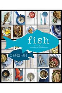 Fish: 54 Seafood Feasts