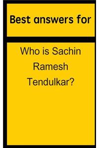 Best Answers for Who Is Sachin Ramesh Tendulkar?