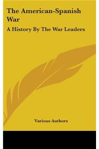 The American-Spanish War: A History by the War Leaders