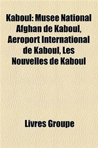 Kaboul: Naissance a Kaboul, Hamida Barmaki, Mohammad Zaher Shah, Musee National Afghan de Kaboul, Humayun, Mohammed Daoud Khan