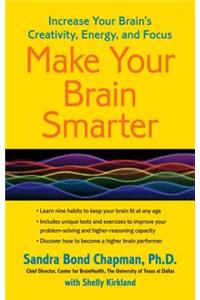 Make Your Brain Smarter: Increase Your Brain's Creativity, Energy, and Focus