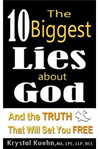 The 10 Biggest Lies about God and the Truth That Will Set You Free