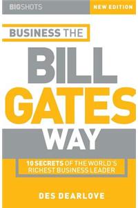 Big Shots, Business the Bill Gates Way: 10 Secrets of the World's Richest Business Leader
