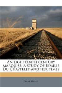 An Eighteenth Century Marquise; A Study of E Milie Du Cha Telet and Her Times