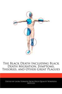 The Black Death Including Black Death Migration, Symptoms, Theories, and Other Great Plagues
