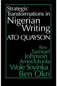 Strategic Transformations in Nigerian Writing: Orality and History in the Work of REV. Samuel Johnson, Amos Tutuola, Wole Soyinka and Ben Okri