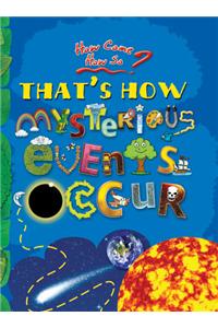 How come? How so? That's how mysterious events occur: the mind-boggling natural phenomena