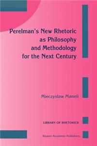 Perelman's New Rhetoric as Philosophy and Methodology for the Next Century