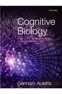 Cognitive Biology: Dealing with Information from Bacteria to Minds
