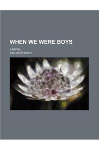 When We Were Boys; A Novel