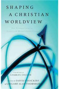 Shaping a Christian Worldview: The Foundations of Christian Higher Education