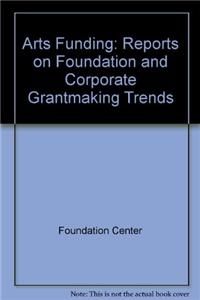 Arts Funding: Reports on Foundation and Corporate Grantmaking Trends