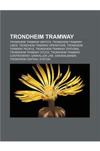 Trondheim Tramway: Trondheim Tramway Depots, Trondheim Tramway Lines, Trondheim Tramway Operators, Trondheim Tramway People