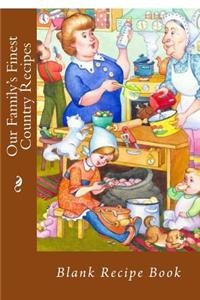 Our Family's Finest Country Recipes: Blank Recipe Book