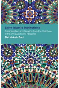 Early Islamic Institutions: Administration and Taxation from the Caliphate to the Umayyads and Abbasids