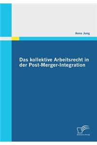 Kollektive Arbeitsrecht in Der Post-Merger-Integration