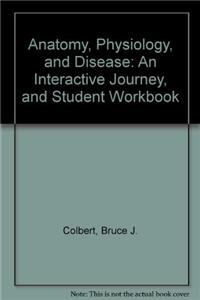 Anatomy, Physiology, and Disease: An Interactive Journey, and Student Workbook