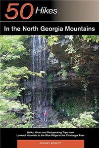 Explorer's Guides: 50 Hikes in the North Georgia Mountains: Walks, Hikes and Backpacking Trips from Lookout Mountain to the Blueridge to the Chattooga