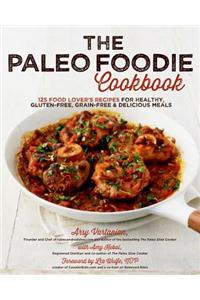 The Paleo Foodie Cookbook: 120 Food Lover's Recipes for Healthy, Gluten-Free, Grain-Free and Delicious Meals