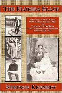 The Florida Slave: Interviews with Ex-Slaves Wpa Writers Project, 1930s and Testimony of Ex-Slaves Joint Congressional Committee Jacksonv