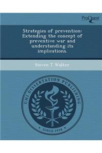 Strategies of Prevention: Extending the Concept of Preventive War and Understanding Its Implications.