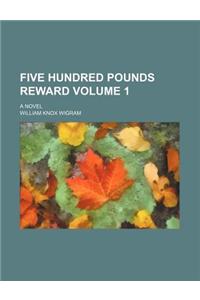 Five Hundred Pounds Reward; A Novel Volume 1