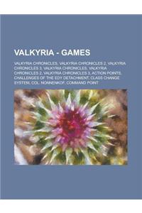 Valkyria - Games: Valkyria Chronicles, Valkyria Chronicles 2, Valkyria Chronicles 3, Valkyria Chronicles, Valkyria Chronicles 2, Valkyri