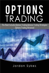 Options Trading: This Book Includes: Options Trading, Options Trading Strategies, Options Trading Advanced