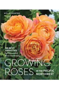 Growing Roses in the Pacific Northwest: 90 Best Varieties for Successful Rose Gardening