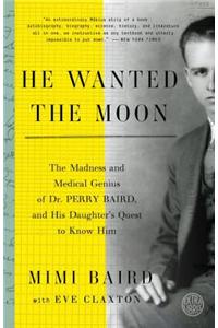 He Wanted the Moon: The Madness and Medical Genius of Dr. Perry Baird, and His Daughter's Quest to Know Him
