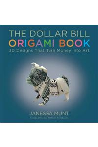 The Dollar Bill Origami Book: 30 Designs That Turn Money Into Art