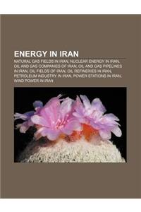Energy in Iran: Natural Gas Fields in Iran, Nuclear Energy in Iran, Oil and Gas Companies of Iran, Oil and Gas Pipelines in Iran