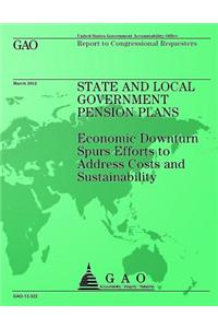 State and Local Government Pension Plans: Economic Downtown Spurs Efforts to Address Costs and Sustainability